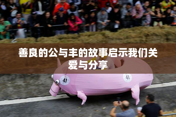 善良的公与丰的故事启示我们关爱与分享