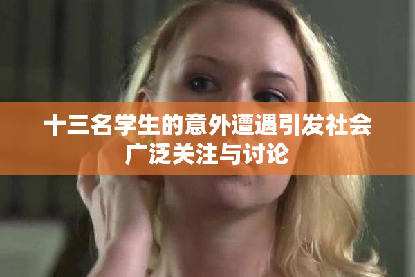 十三名学生的意外遭遇引发社会广泛关注与讨论