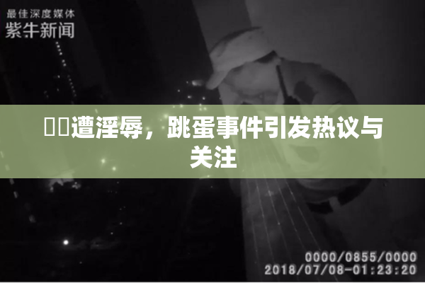 妺妺遭淫辱，跳蛋事件引发热议与关注