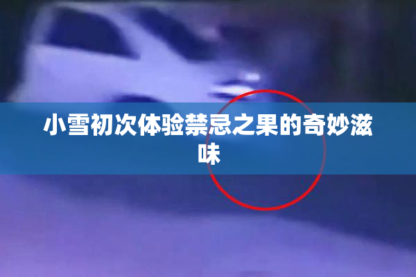 小雪初次体验禁忌之果的奇妙滋味