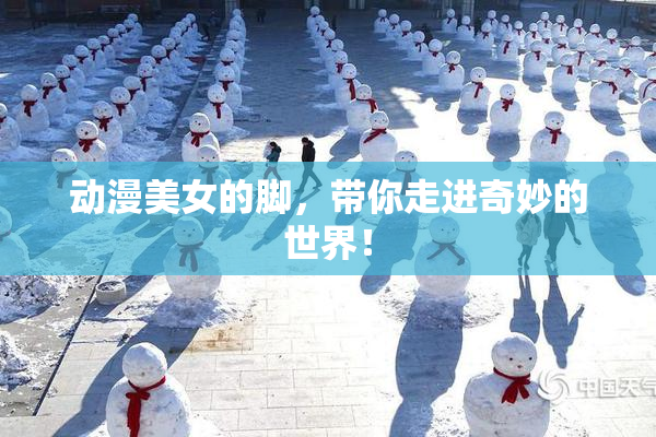 动漫美女的脚，带你走进奇妙的世界！