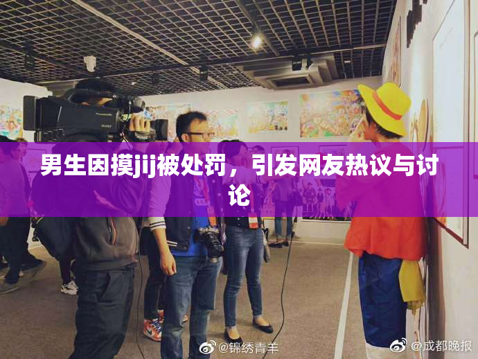 男生因摸jij被处罚，引发网友热议与讨论