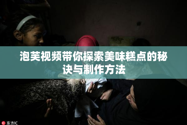 泡芙视频带你探索美味糕点的秘诀与制作方法