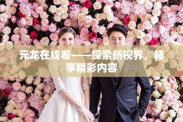 元龙在线看——探索新视界，畅享精彩内容
