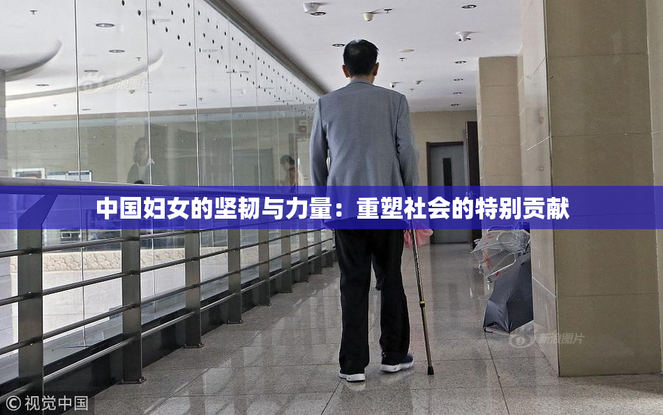 中国妇女的坚韧与力量：重塑社会的特别贡献