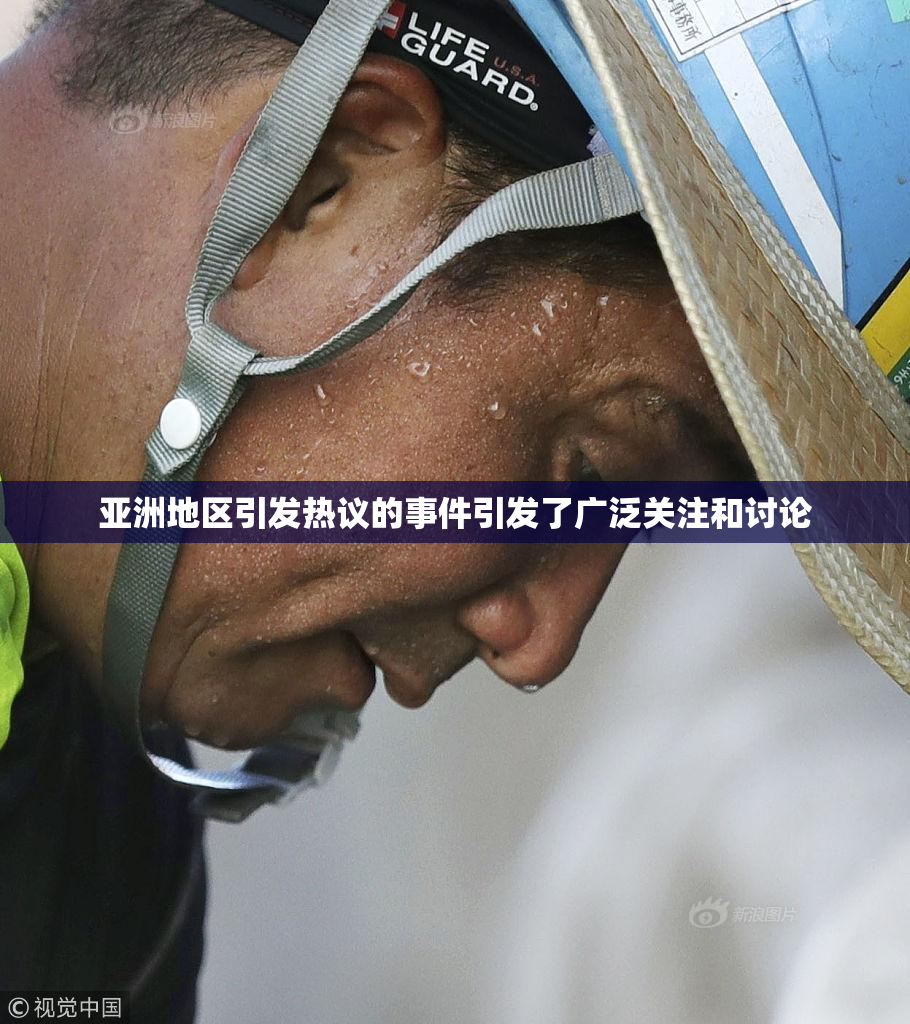亚洲地区引发热议的事件引发了广泛关注和讨论