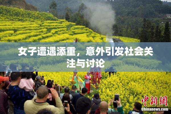 女子遭遇添重，意外引发社会关注与讨论