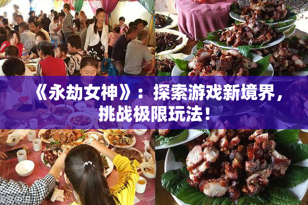 《永劫女神》：探索游戏新境界，挑战极限玩法！