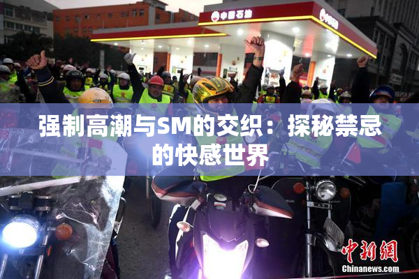 强制高潮与SM的交织：探秘禁忌的快感世界
