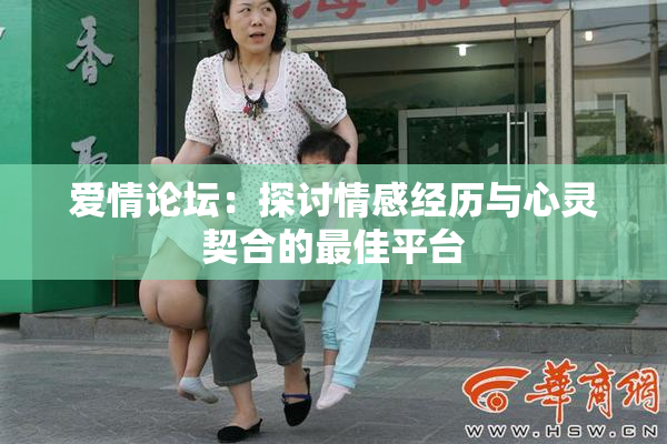 爱情论坛：探讨情感经历与心灵契合的最佳平台