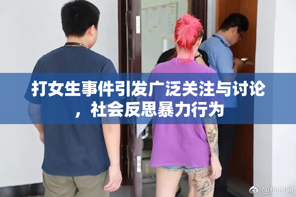 打女生事件引发广泛关注与讨论，社会反思暴力行为
