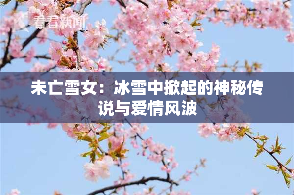 未亡雪女：冰雪中掀起的神秘传说与爱情风波