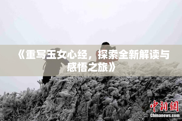 《重写玉女心经，探索全新解读与感悟之旅》