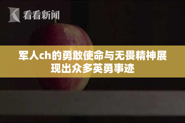 军人ch的勇敢使命与无畏精神展现出众多英勇事迹