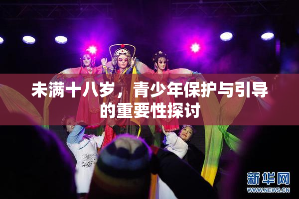 未满十八岁，青少年保护与引导的重要性探讨