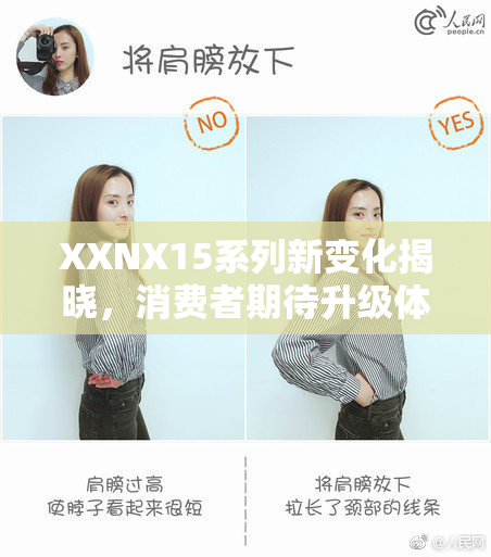 XXNX15系列新变化揭晓，消费者期待升级体验！