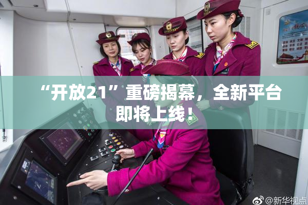 “开放21”重磅揭幕，全新平台即将上线！