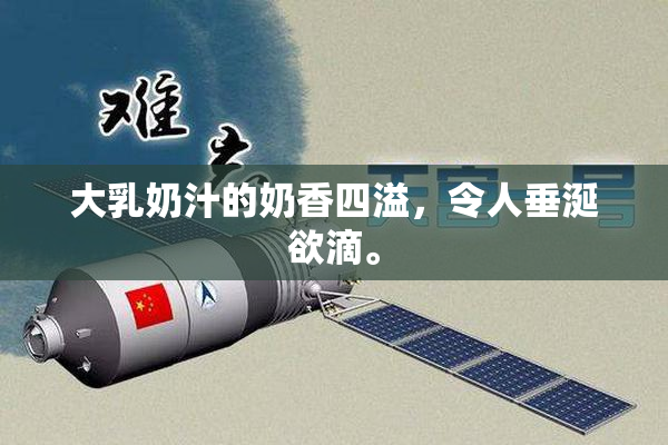 大乳奶汁的奶香四溢，令人垂涎欲滴。