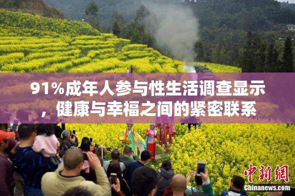91%成年人参与性生活调查显示，健康与幸福之间的紧密联系