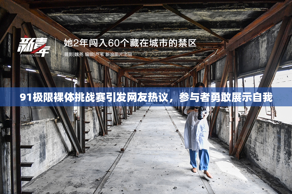 91极限裸体挑战赛引发网友热议，参与者勇敢展示自我