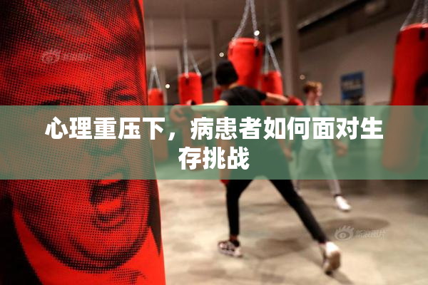 心理重压下，病患者如何面对生存挑战