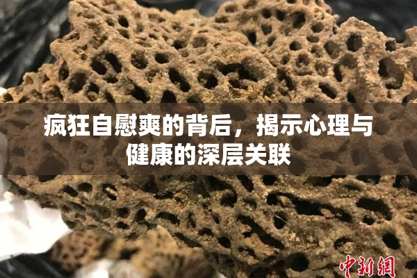 疯狂自慰爽的背后，揭示心理与健康的深层关联