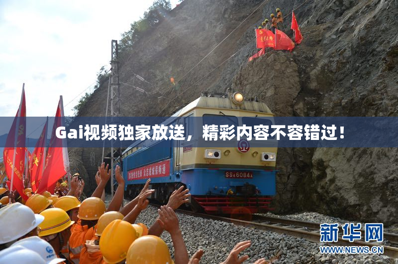 Gai视频独家放送，精彩内容不容错过！