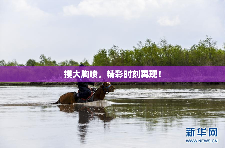 摸大胸喷，精彩时刻再现！