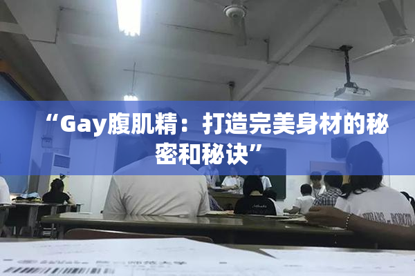 “Gay腹肌精：打造完美身材的秘密和秘诀”
