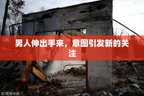 男人伸出手来，意图引发新的关注