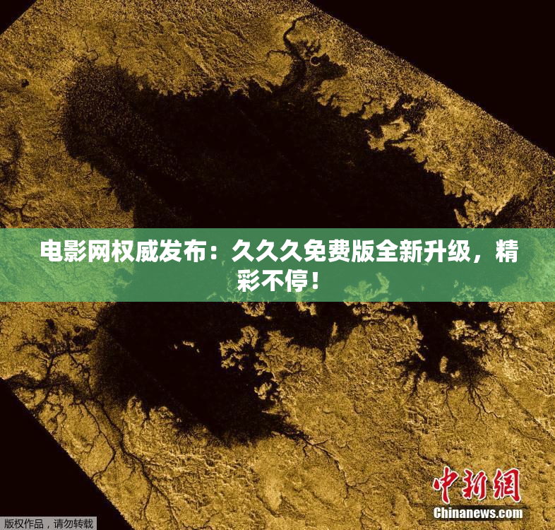 电影网权威发布：久久久免费版全新升级，精彩不停！