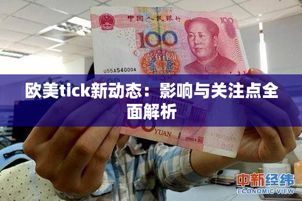 欧美tick新动态：影响与关注点全面解析