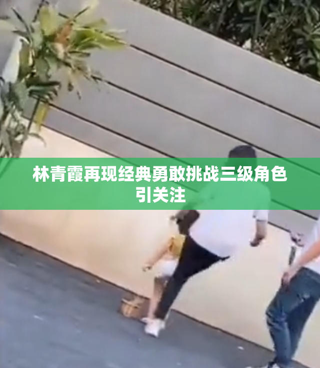 林青霞再现经典勇敢挑战三级角色引关注