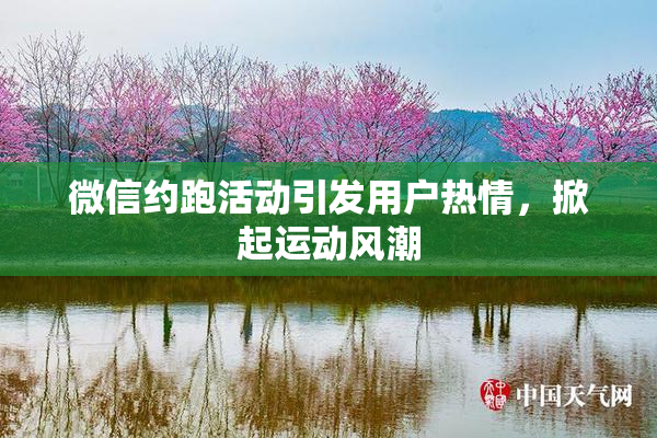 微信约跑活动引发用户热情，掀起运动风潮