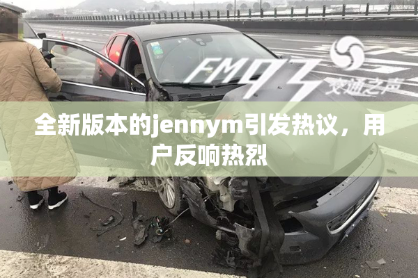 全新版本的jennym引发热议，用户反响热烈