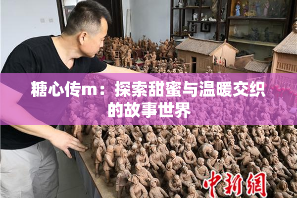 糖心传m：探索甜蜜与温暖交织的故事世界