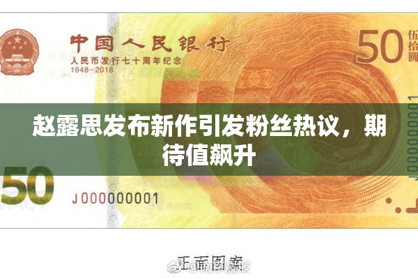 赵露思发布新作引发粉丝热议，期待值飙升