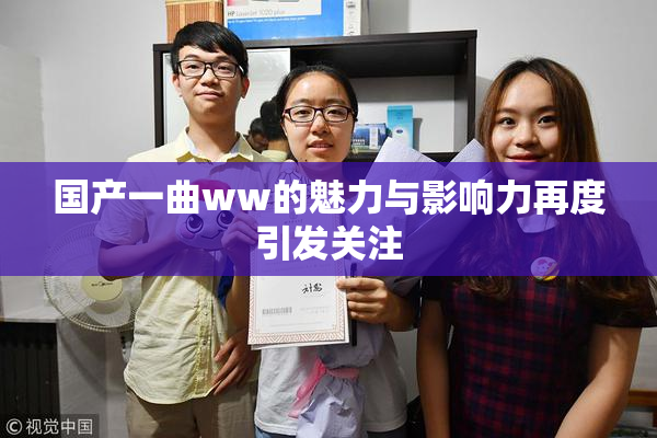 国产一曲ww的魅力与影响力再度引发关注
