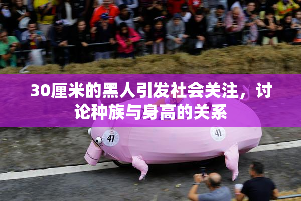 30厘米的黑人引发社会关注，讨论种族与身高的关系
