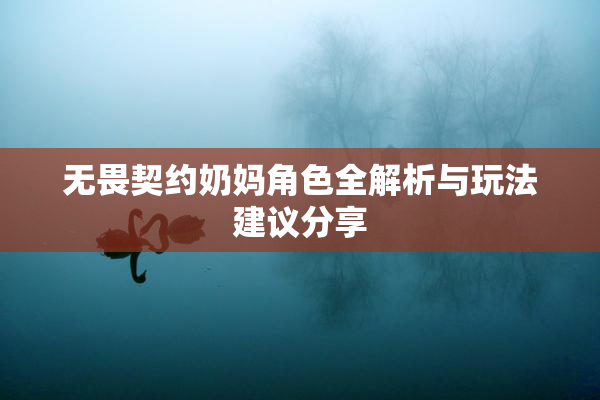 无畏契约奶妈角色全解析与玩法建议分享