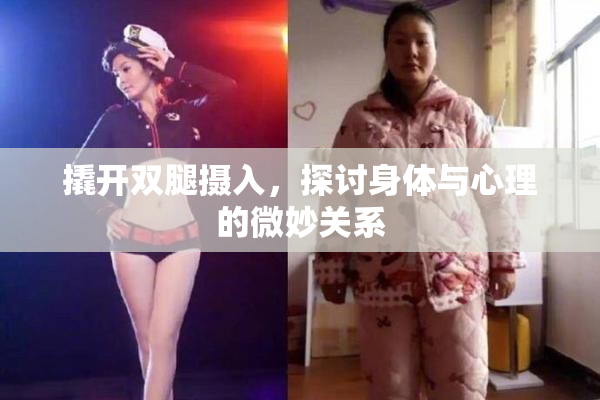 撬开双腿摄入，探讨身体与心理的微妙关系