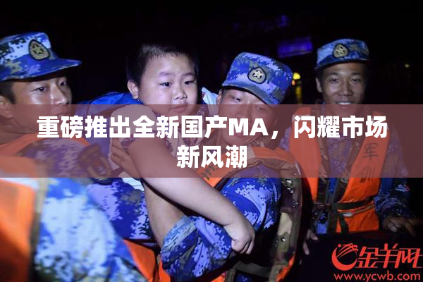 重磅推出全新国产MA，闪耀市场新风潮