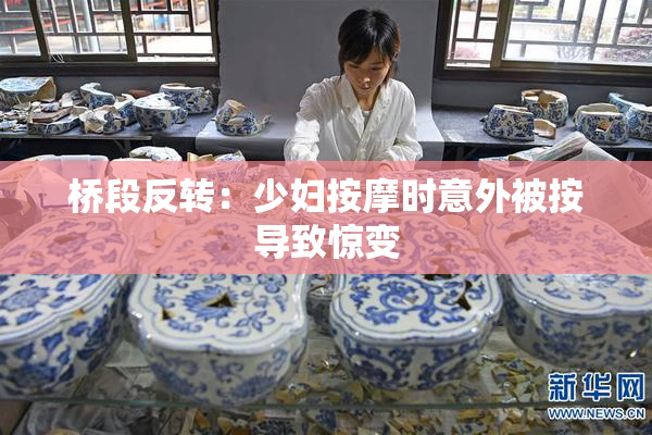 桥段反转：少妇按摩时意外被按导致惊变