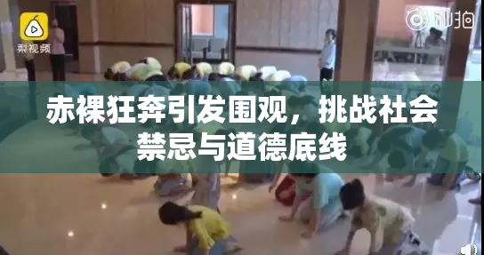 赤裸狂奔引发围观，挑战社会禁忌与道德底线