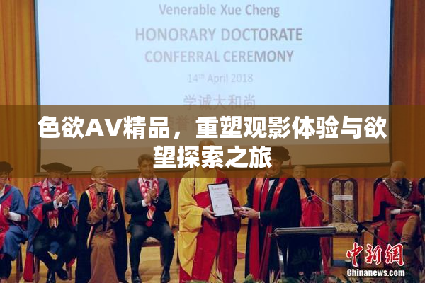 色欲AV精品，重塑观影体验与欲望探索之旅