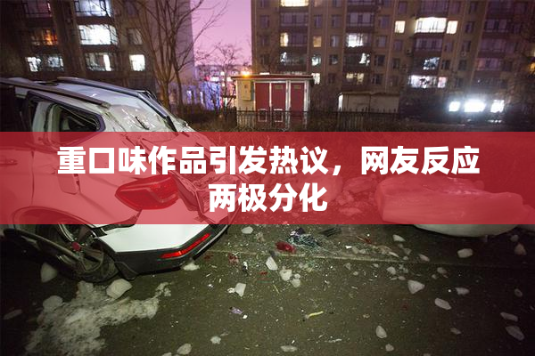 重口味作品引发热议，网友反应两极分化