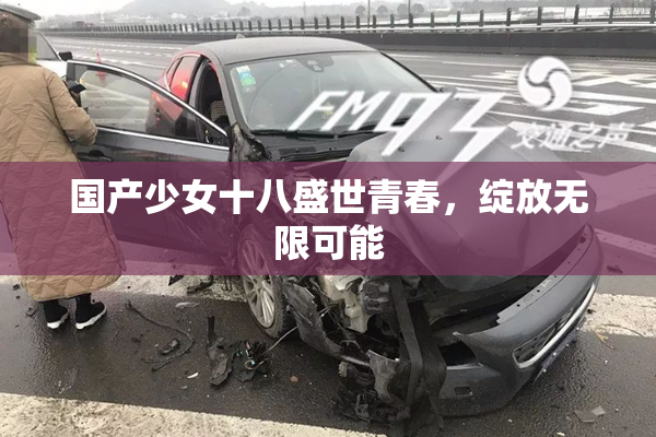国产少女十八盛世青春，绽放无限可能