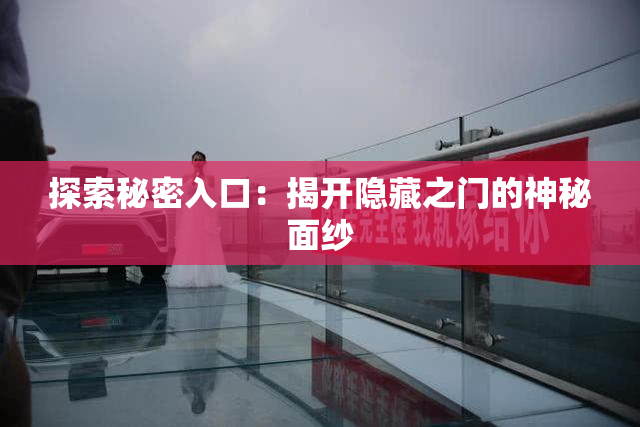 探索秘密入口：揭开隐藏之门的神秘面纱