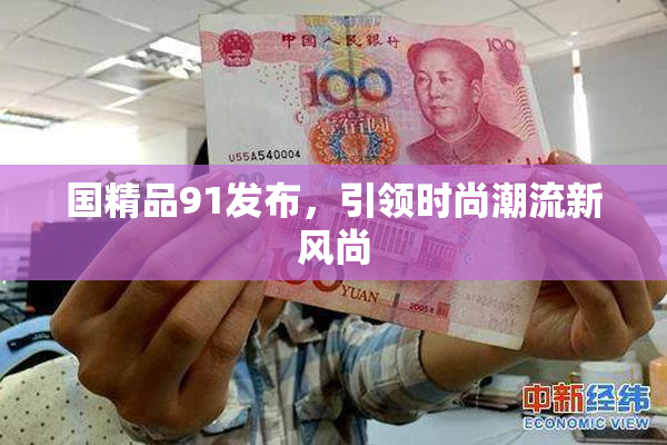 国精品91发布，引领时尚潮流新风尚