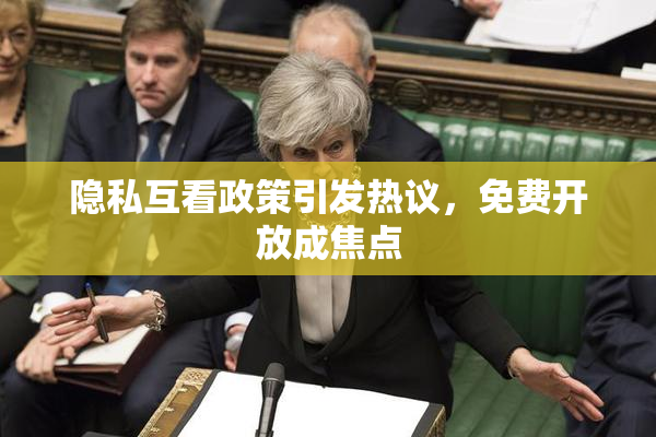 隐私互看政策引发热议，免费开放成焦点
